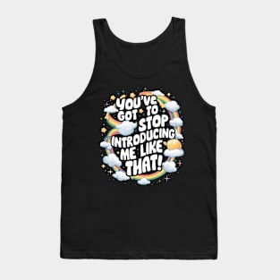 You've got to stop introducing me like that! Tank Top